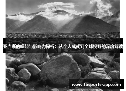 亚当斯的崛起与影响力探析：从个人成就到全球视野的深度解读